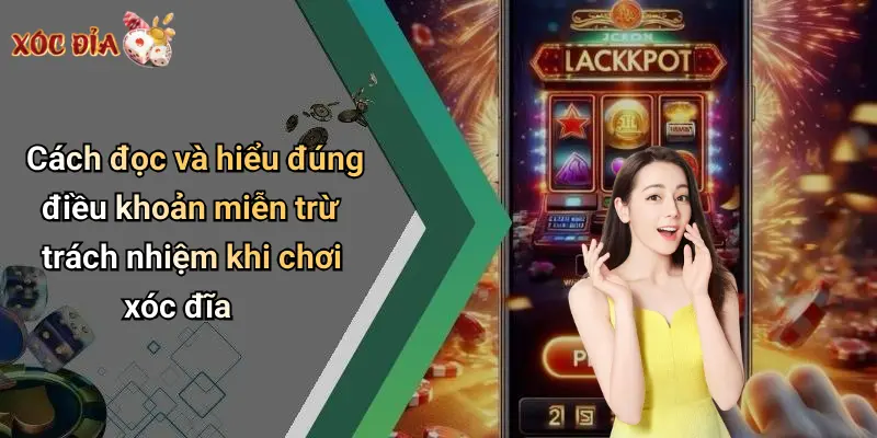 Cách đọc và hiểu đúng điều khoản miễn trừ trách nhiệm khi chơi xóc đĩa