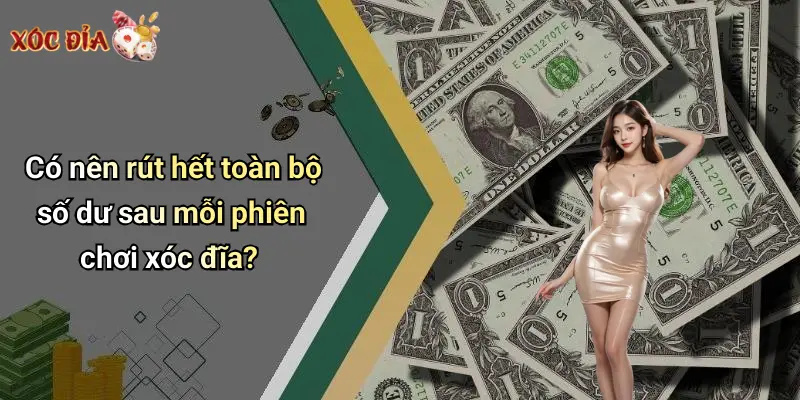 Có nên rút hết toàn bộ số dư sau mỗi phiên chơi xóc đĩa?