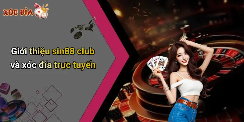 Giới thiệu sin88 club và xóc đĩa trực tuyến