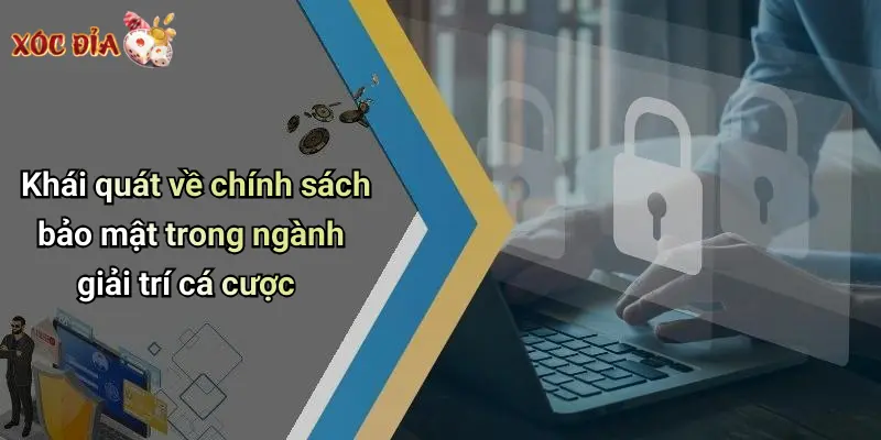 Khái quát về chính sách bảo mật trong ngành giải trí cá cược