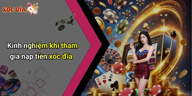 Kinh nghiệm khi tham gia nạp tiền xóc đĩa