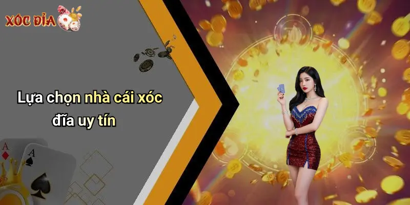 Lựa chọn nhà cái xóc đĩa uy tín