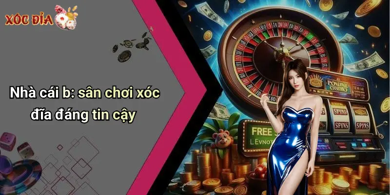Nhà cái b: sân chơi xóc đĩa đáng tin cậy