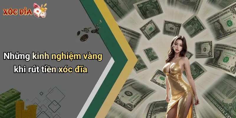 Những kinh nghiệm vàng khi rút tiền xóc đĩa