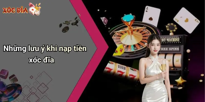 Những lưu ý khi nạp tiền xóc đĩa
