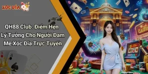 QH88 Club: Điểm Hẹn Lý Tưởng Cho Người Đam Mê Xóc Đĩa Trực Tuyến
