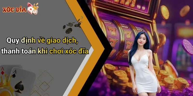 Quy định về giao dịch, thanh toán khi chơi xóc đĩa