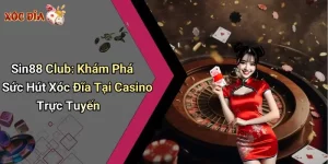 Sin88 Club: Khám Phá Sức Hút Xóc Đĩa Tại Casino Trực Tuyến