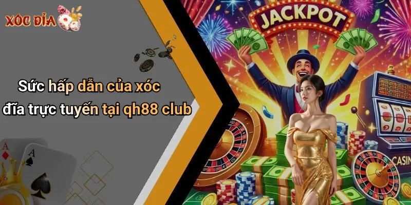 Sức hấp dẫn của xóc đĩa trực tuyến tại qh88 club