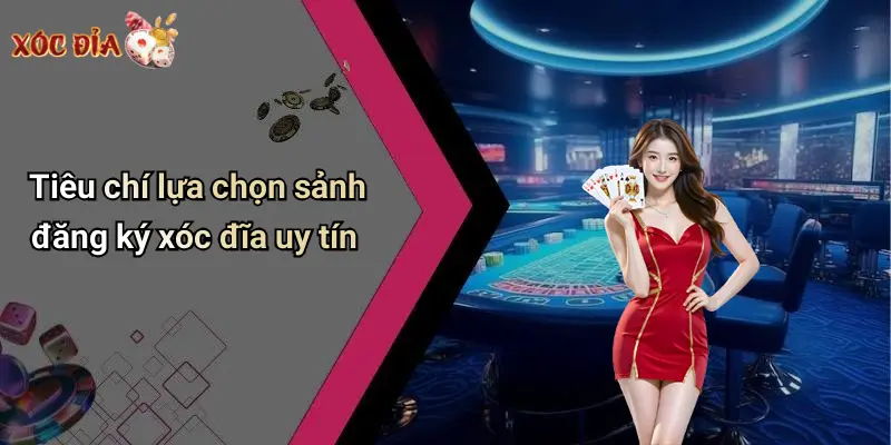 Tiêu chí lựa chọn sảnh đăng ký xóc đĩa uy tín