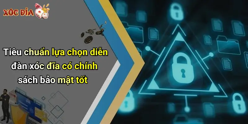 Tiêu chuẩn lựa chọn diễn đàn xóc đĩa có chính sách bảo mật tốt