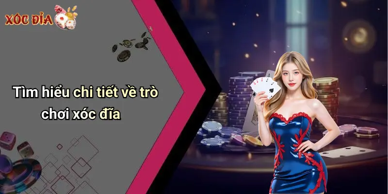 Tìm hiểu chi tiết về trò chơi xóc đĩa