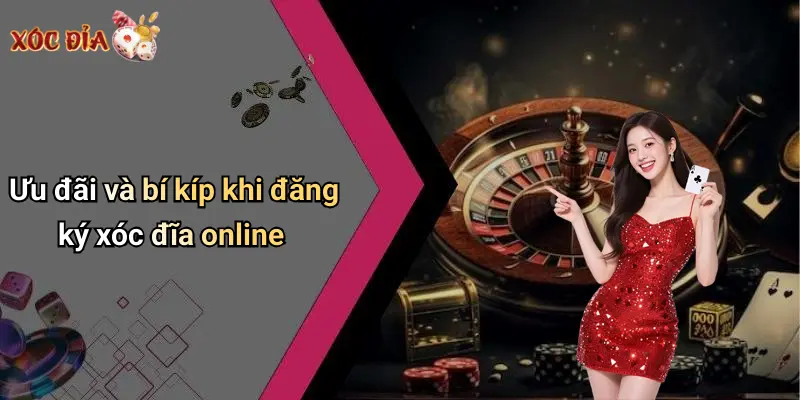 Ưu đãi và bí kíp khi đăng ký xóc đĩa online