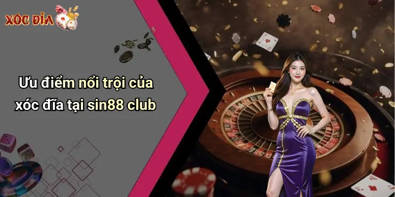 Ưu điểm nổi trội của xóc đĩa tại sin88 club