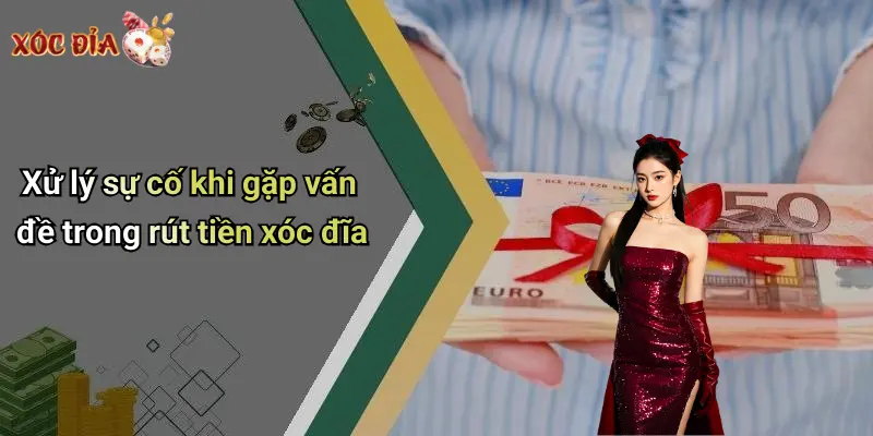 Xử lý sự cố khi gặp vấn đề trong rút tiền xóc đĩa