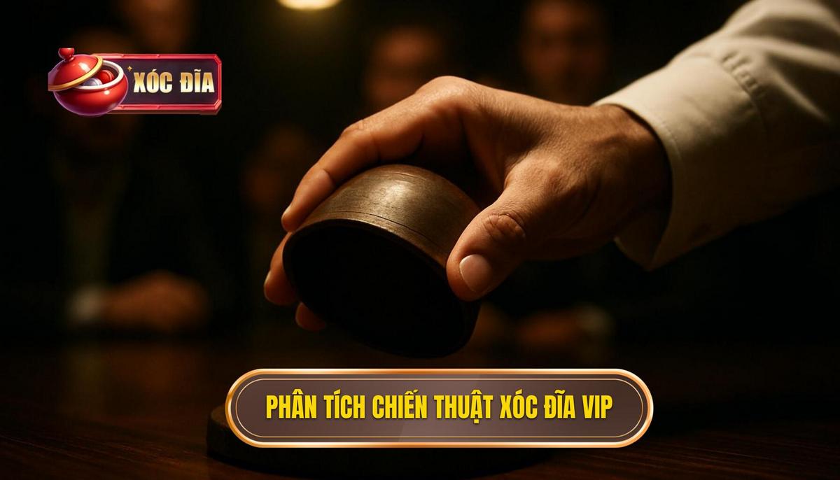 Phân Tích Chiến Thuật Chuyên Nghiệp Trong Xóc Đĩa VIP