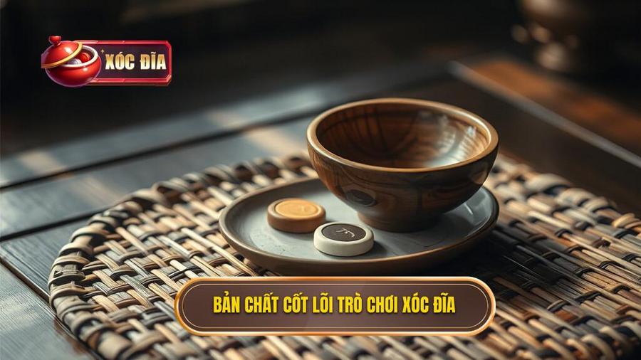  Bản chất cốt lõi trò chơi xóc đĩa
