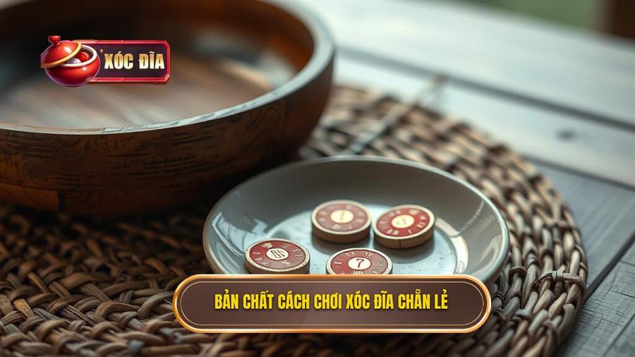 Hiểu Rõ Bản Chất Của Cách Chơi Xóc Đĩa Chẵn Lẻ